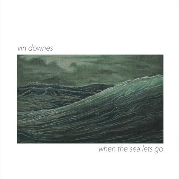 Vin Downes  -  When the Sea Lets Go (2017)